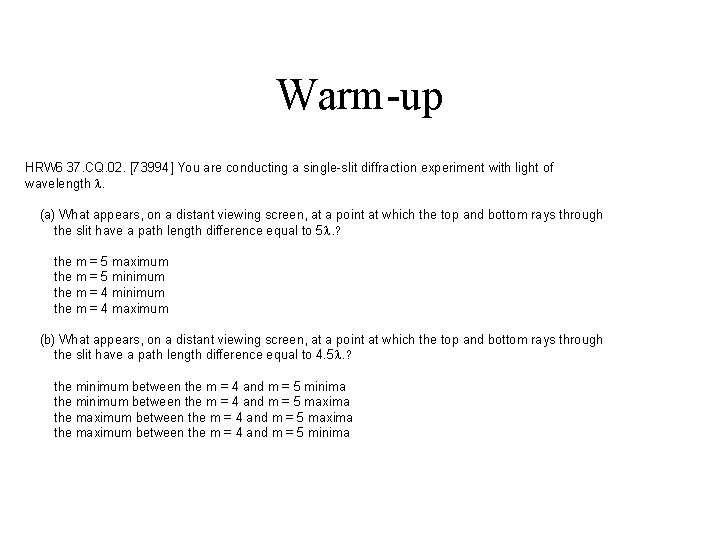 Warm-up HRW 6 37. CQ. 02. [73994] You are conducting a single-slit diffraction experiment