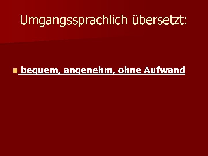 Umgangssprachlich übersetzt: n bequem, angenehm, ohne Aufwand 