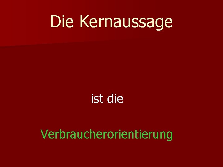 Die Kernaussage ist die Verbraucherorientierung 