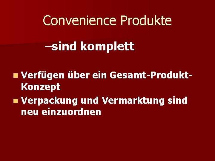 Convenience Produkte –sind komplett n Verfügen über ein Gesamt-Produkt- Konzept n Verpackung und Vermarktung