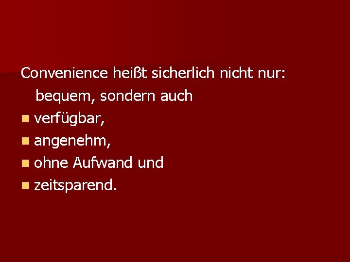 Convenience heißt sicherlich nicht nur: bequem, sondern auch n verfügbar, n angenehm, n ohne