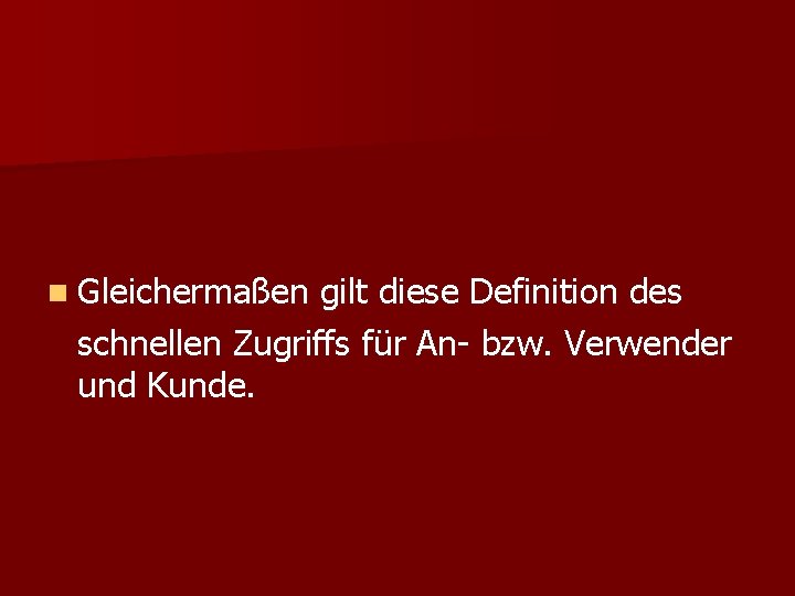 n Gleichermaßen gilt diese Definition des schnellen Zugriffs für An- bzw. Verwender und Kunde.