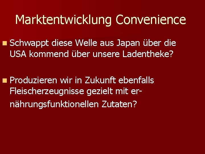 Marktentwicklung Convenience n Schwappt diese Welle aus Japan über die USA kommend über unsere