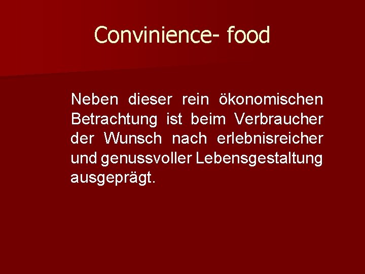 Convinience- food Neben dieser rein ökonomischen Betrachtung ist beim Verbraucher der Wunsch nach erlebnisreicher