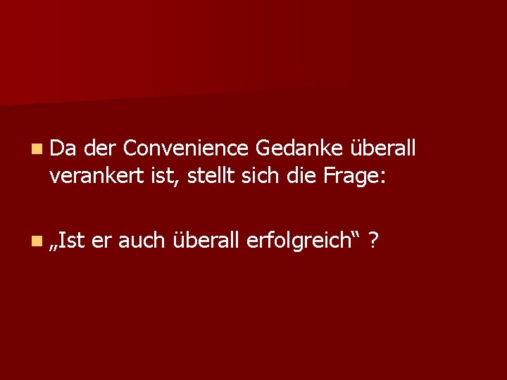 n Da der Convenience Gedanke überall verankert ist, stellt sich die Frage: n „Ist