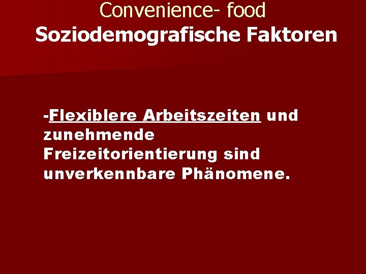 Convenience- food Soziodemografische Faktoren -Flexiblere Arbeitszeiten und zunehmende Freizeitorientierung sind unverkennbare Phänomene. 