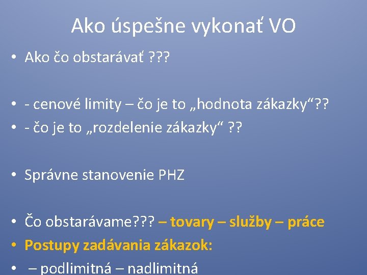 Ako úspešne vykonať VO • Ako čo obstarávať ? ? ? • - cenové