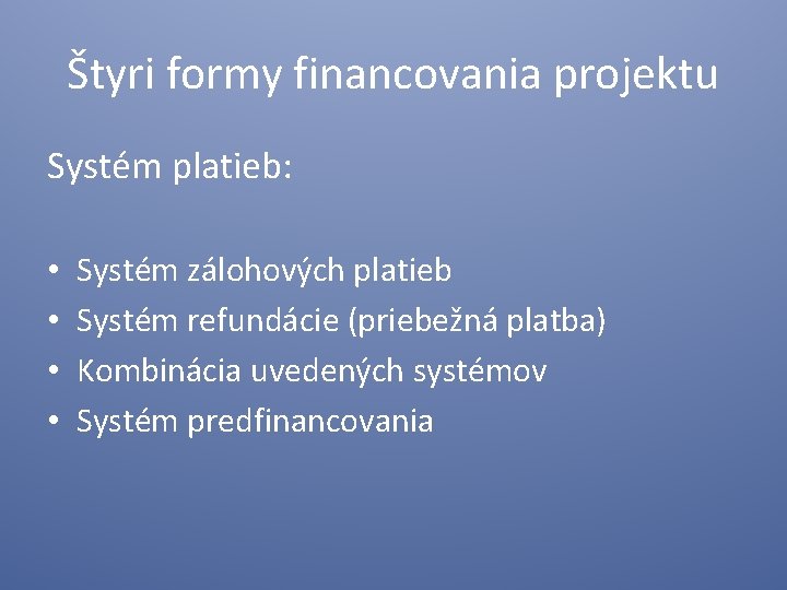 Štyri formy financovania projektu Systém platieb: • • Systém zálohových platieb Systém refundácie (priebežná