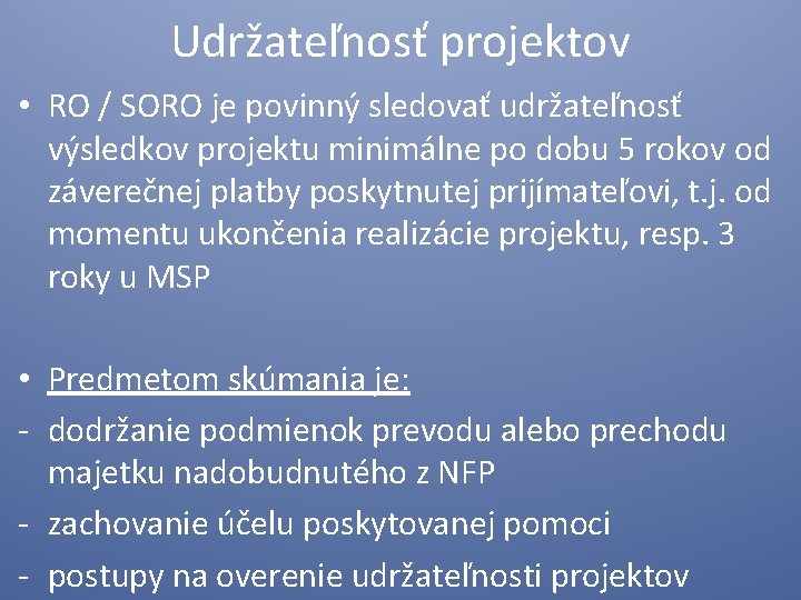 Udržateľnosť projektov • RO / SORO je povinný sledovať udržateľnosť výsledkov projektu minimálne po