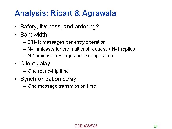 Analysis: Ricart & Agrawala • Safety, liveness, and ordering? • Bandwidth: – 2(N-1) messages