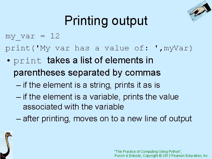 Printing output my_var = 12 print('My var has a value of: ', my. Var)