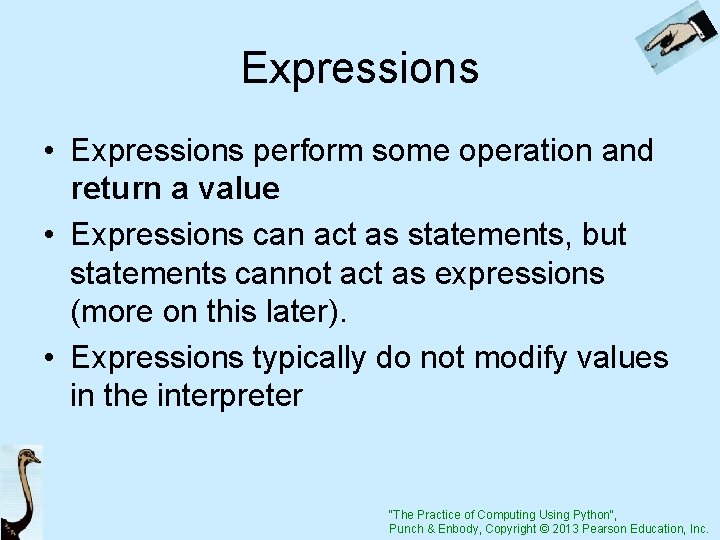 Expressions • Expressions perform some operation and return a value • Expressions can act