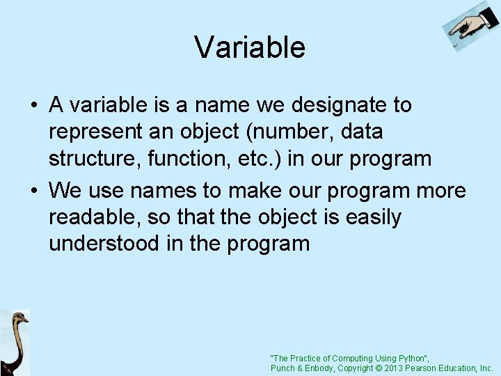 Variable • A variable is a name we designate to represent an object (number,