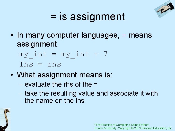 = is assignment • In many computer languages, = means assignment. my_int = my_int
