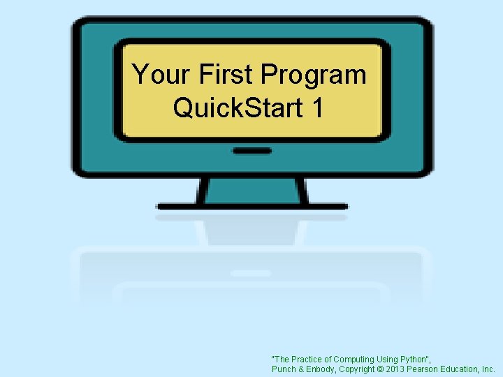 Your First Program Quick. Start 1 "The Practice of Computing Using Python", Punch &