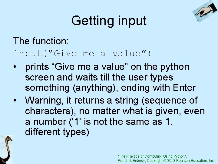 Getting input The function: input(“Give me a value”) • prints “Give me a value”