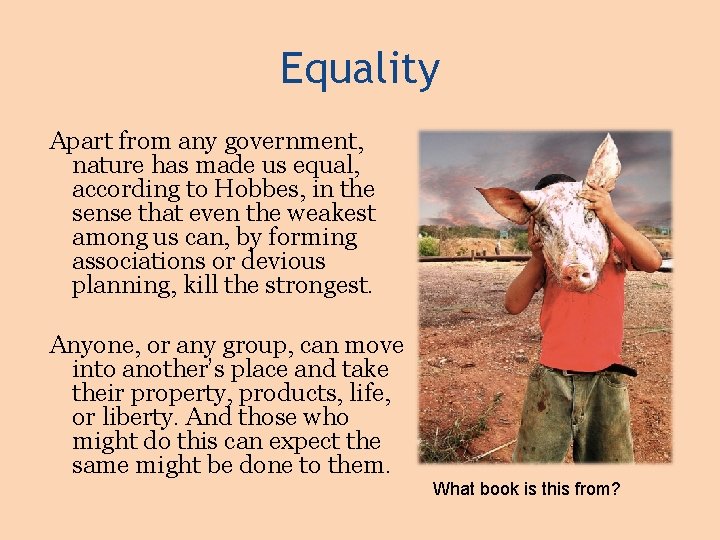 Equality Apart from any government, nature has made us equal, according to Hobbes, in