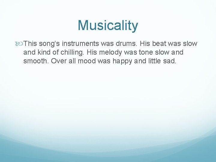 Musicality This song’s instruments was drums. His beat was slow and kind of chilling.