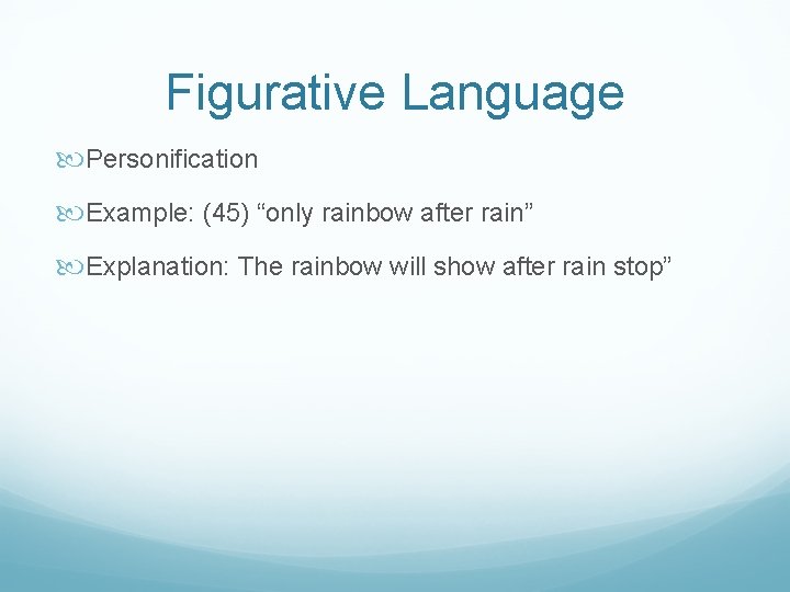 Figurative Language Personification Example: (45) “only rainbow after rain” Explanation: The rainbow will show