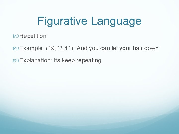 Figurative Language Repetition Example: (19, 23, 41) “And you can let your hair down”