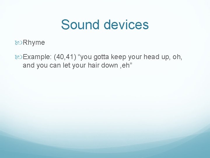 Sound devices Rhyme Example: (40, 41) “you gotta keep your head up, oh, and
