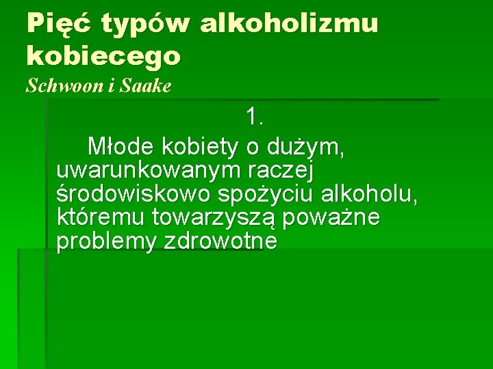 Pięć typów alkoholizmu kobiecego Schwoon i Saake 1. Młode kobiety o dużym, uwarunkowanym raczej