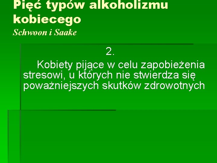 Pięć typów alkoholizmu kobiecego Schwoon i Saake 2. Kobiety pijące w celu zapobieżenia stresowi,