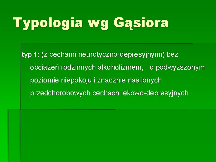 Typologia wg Gąsiora typ 1: (z cechami neurotyczno-depresyjnymi) bez obciążeń rodzinnych alkoholizmem, o podwyższonym