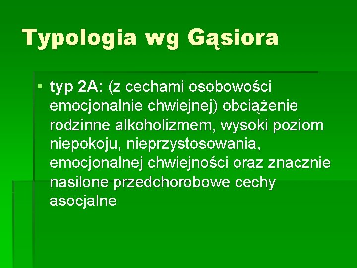 Typologia wg Gąsiora § typ 2 A: (z cechami osobowości emocjonalnie chwiejnej) obciążenie rodzinne