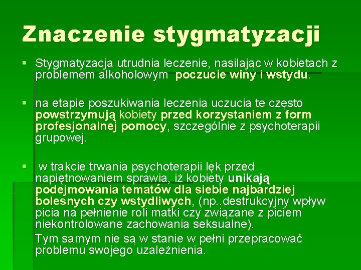 Znaczenie stygmatyzacji § Stygmatyzacja utrudnia leczenie, nasilając w kobietach z problemem alkoholowym poczucie winy