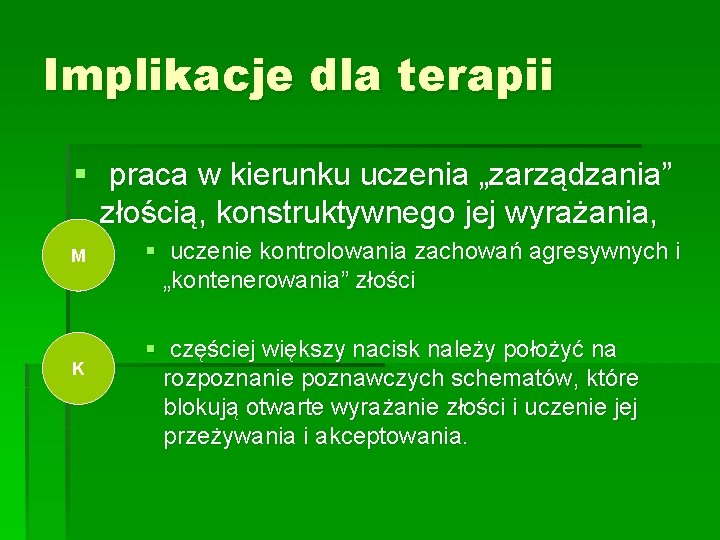 Implikacje dla terapii § praca w kierunku uczenia „zarządzania” złością, konstruktywnego jej wyrażania, M