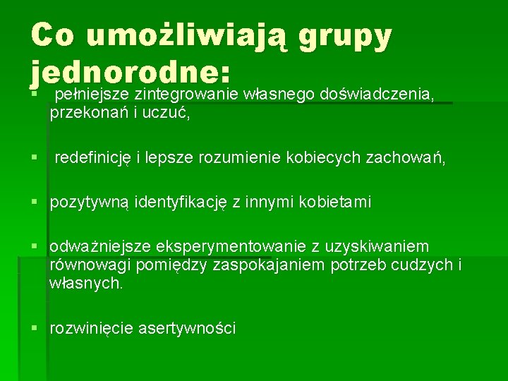 Co umożliwiają grupy jednorodne: § pełniejsze zintegrowanie własnego doświadczenia, przekonań i uczuć, § redefinicję