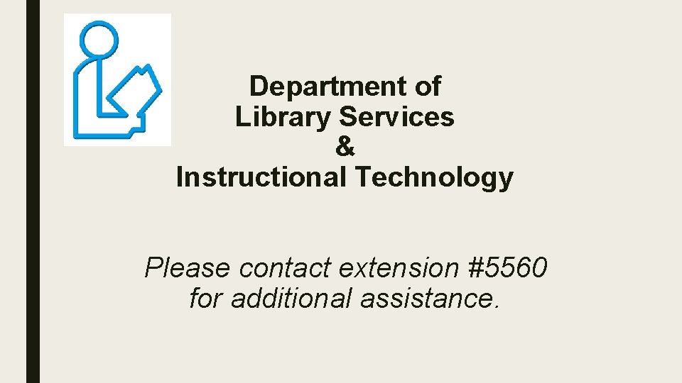 Department of Library Services & Instructional Technology Please contact extension #5560 for additional assistance.