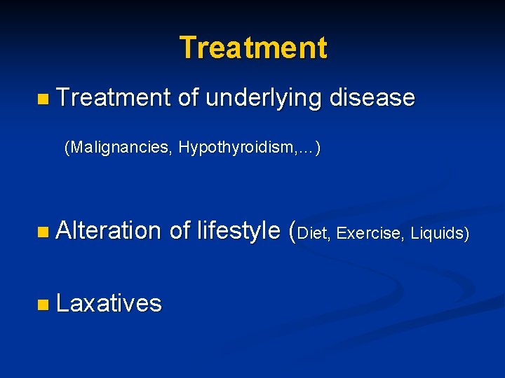 Treatment n Treatment of underlying disease (Malignancies, Hypothyroidism, …) n Alteration n Laxatives of