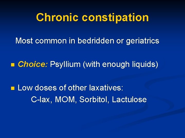 Chronic constipation Most common in bedridden or geriatrics n Choice: Psyllium (with enough liquids)