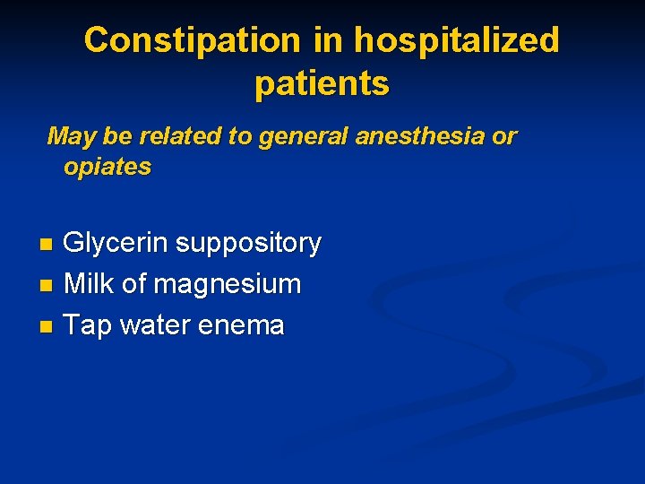 Constipation in hospitalized patients May be related to general anesthesia or opiates Glycerin suppository
