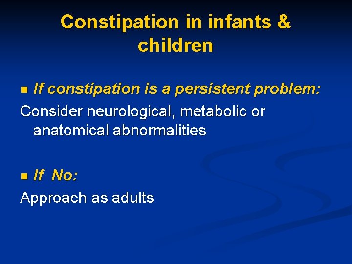 Constipation in infants & children If constipation is a persistent problem: Consider neurological, metabolic