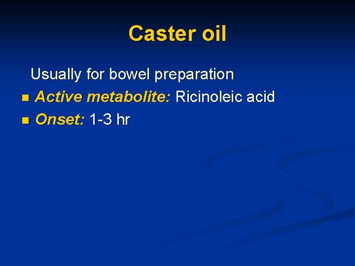 Caster oil Usually for bowel preparation n Active metabolite: Ricinoleic acid n Onset: 1
