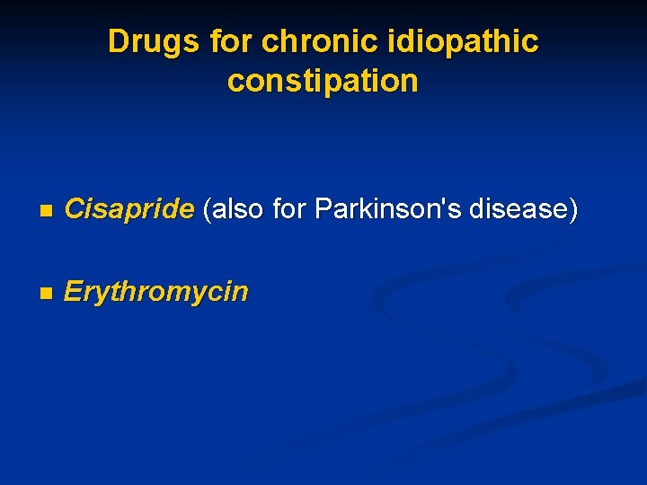 Drugs for chronic idiopathic constipation n Cisapride (also for Parkinson's disease) n Erythromycin 