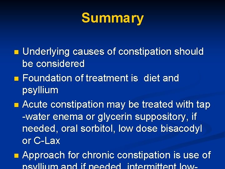 Summary Underlying causes of constipation should be considered n Foundation of treatment is diet