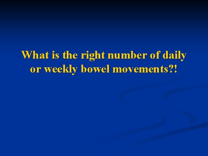What is the right number of daily or weekly bowel movements? ! 