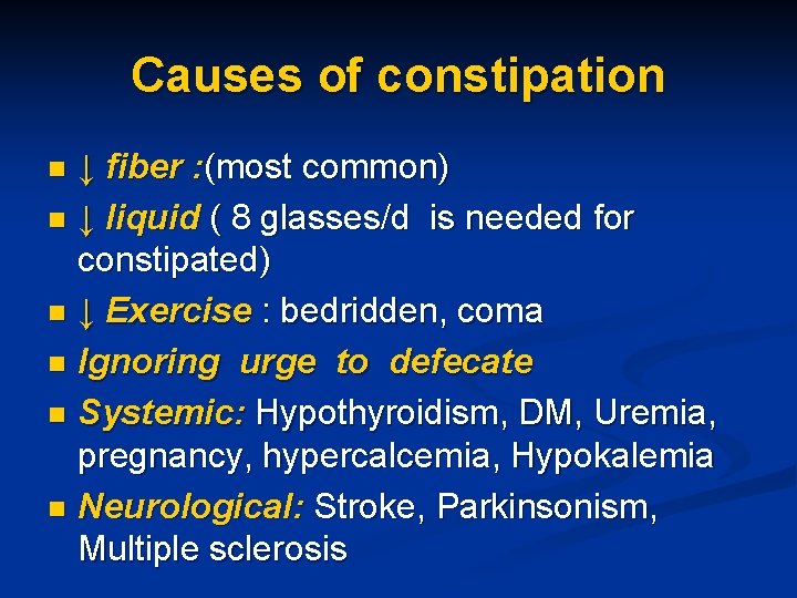 Causes of constipation ↓ fiber : (most common) n ↓ liquid ( 8 glasses/d
