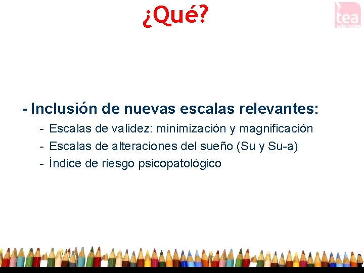 ¿Qué? - Inclusión de nuevas escalas relevantes: - Escalas de validez: minimización y magnificación