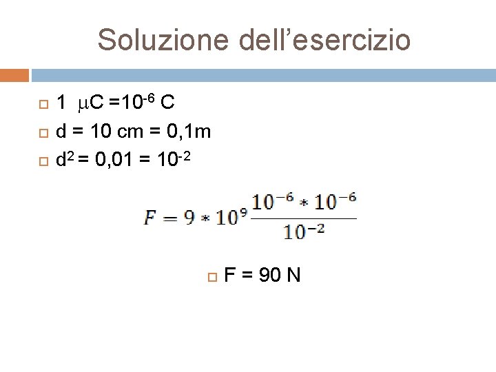 Soluzione dell’esercizio 1 m. C =10 -6 C d = 10 cm = 0,