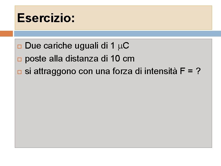 Esercizio: Due cariche uguali di 1 m. C poste alla distanza di 10 cm