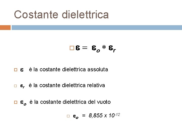 Costante dielettrica e = eo * er e è la costante dielettrica assoluta er