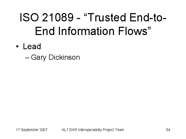 ISO 21089 - “Trusted End-to. End Information Flows” • Lead – Gary Dickinson 17