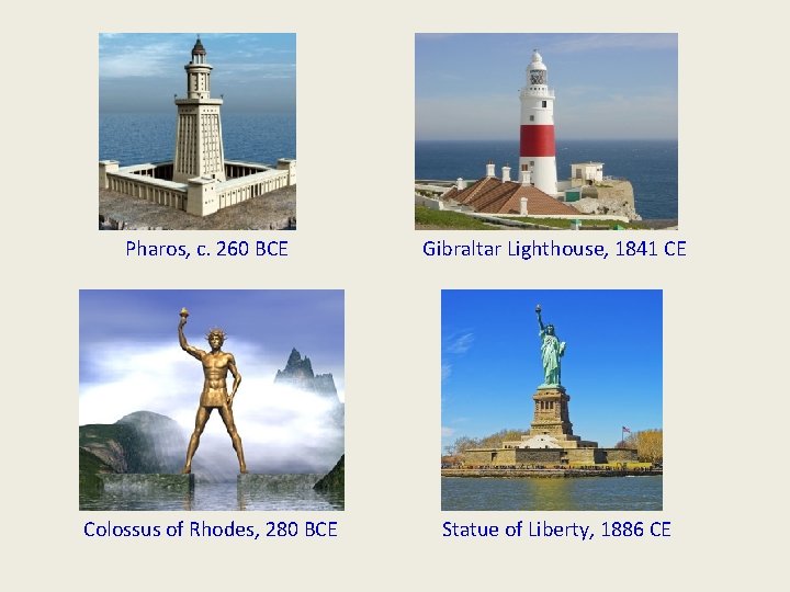 Pharos, c. 260 BCE Gibraltar Lighthouse, 1841 CE Colossus of Rhodes, 280 BCE Statue