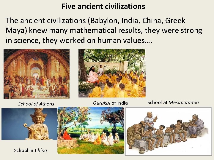 Five ancient civilizations The ancient civilizations (Babylon, India, China, Greek Maya) knew many mathematical