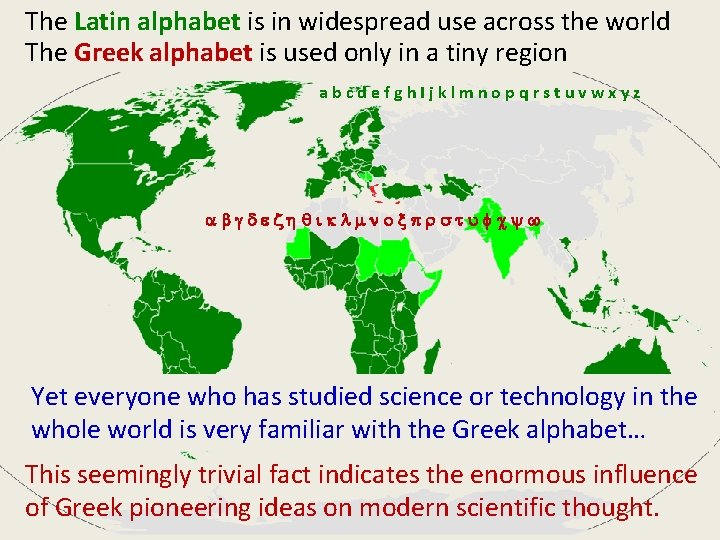 The Latin alphabet is in widespread use across the world The Greek alphabet is